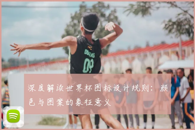 深度解读世界杯图标设计规则：颜色与图案的象征意义